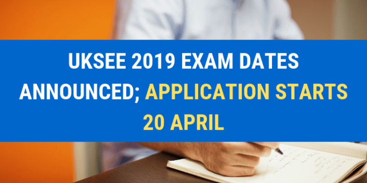 UKSEE 2019 Exam Dates; Application Starts 20 April